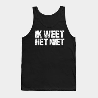 Ik Weet Het Niet Dutch I Don't Know Funny Netherlands Tank Top